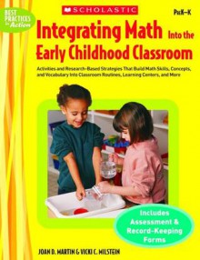 Integrating Math Into the Early Childhood Classroom: Activities and Research-Based Strategies that Build Math Skills, Concepts, and Vocabulary into Classroom Routines, Learning Centers, and More - Joan Martin, Vicki Milstein