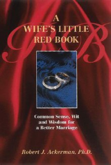 A Wife's Little Red Book: Common Sense, Wit and Wisdom for a Better Marriage - Robert Ackerman