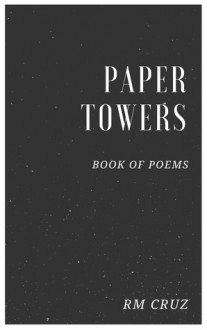 Paper Towers: Book Of Poems - RM Cruz