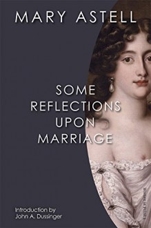 Some Reflections Upon Marriage (Women in Print) - Mary Astell, John A. Dussinger