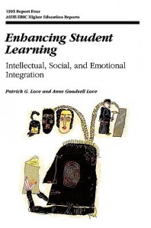 Enhancing Student Learning: Intellectual, Social and Emotional Integration (J-B ASHE Higher Education Report Series (AEHE)) - Anne Goodsell Love, Patrick G. Love