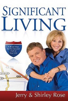 Significant Living: A Road Map for the Second Half of Your Life - Jerry Rose, Shirley Rose