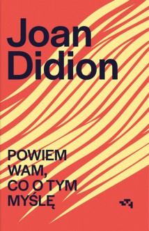 Powiem wam, co o tym myślę - Joan Didion, Jowita Maksymowicz - Hamann