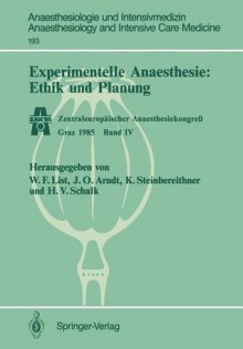 Zentraleuropaischer Anaesthesiekongrea Graz 1985: Band 4: Experimentelle Anaesthesie: Ethik Und Planung - Werner F. List, J. O. Arndt, Hanns V. Schalk, Karl Steinbereithner