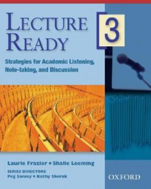 Lecture Ready 3 Student Book: Strategies for Academic Listening, Note-taking, and Discussion (Lecture Ready Series) - Peg Sarosy, Laurie Frazier, Shalle Leaming