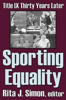 Sporting Equality: Title IX Thirty Years Later - Rita Simon