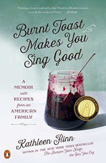 Burnt Toast Makes You Sing Good: A Memoir with Recipes from an American Family - Kathleen Flinn