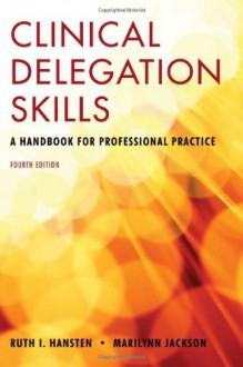 Clinical Delegation Skills: A Handbook For Professional Practice - Ruth Hansten, Marilynn Jackson