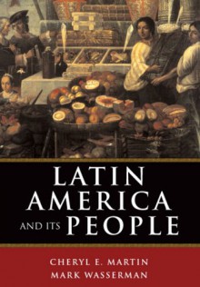 Latin America and Its People, Combined Volume - Cheryl Martin, Mark Wasserman