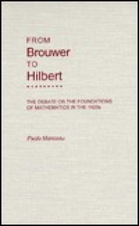 From Brouwer To Hilbert: The Debate On The Foundations Of Mathematics In The 1920s - Paolo Mancosu