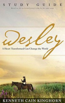 Wesley: A Heart Transformed Can Change the World Study Guide - Kenneth C. Kinghorn