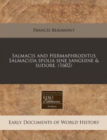 Salmacis and Hermaphroditus Salmacida spolia sine sanguine & sudore. (1602) - Francis Beaumont