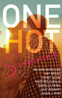 One Hot Summer - Amy Briggs, Heidi McLaughlin, Caisey Quinn, Shari J. Ryan, Katy Regnery, Melanie Moreland, Danielle Pearl