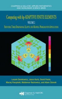 Computing with hp-ADAPTIVE FINITE ELEMENTS: Volume 2: Frontiers: Three Dimensional Elliptic and Maxwell Problems with Applications - Leszek Demkowicz, David Pardo, Jason Kurtz