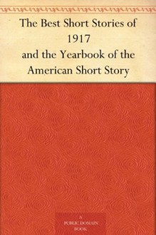 The Best Short Stories of 1917 and the Yearbook of the American Short Story - Edward Joseph Harrington O'Brien