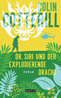 Dr. Siri und der explodierende Drache - Dr. Siri ermittelt 8 -: Kriminalroman (Die Dr. Siri-Romane) (German Edition) - Colin Cotterill, Thomas Mohr