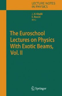 The Euroschool Lectures on Physics with Exotic Beams, Vol. II - Jim Al-Khalili, Ernst Roeckl