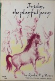 Frisky the Playful Pony - Ruth Nulton Moore, Theresa Brudi