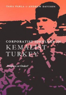 Corporatism in Kemalist Turkey: Progress or Order? - Taha Parla, Andrew Davison