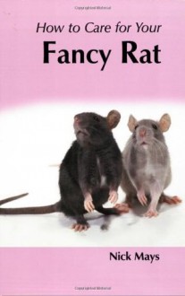 How to Care for Your Fancy Rat (Your First Pet) (Your first...series) - Nick Mays