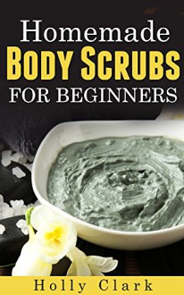 Homemade Body Scrubs For Beginners - Holly Clark