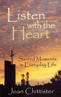 Listen with the Heart: Sacred Moments in Everyday Life - Joan D. Chittister