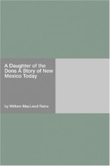 A Daughter of the Dons A Story of New Mexico Today - William MacLeod Raine