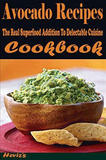 Avocado Recipes: The Real Superfood Addition To Delectable Cuisine - Heviz's