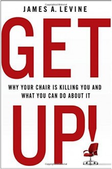 Get Up!: Why Your Chair is Killing You and What You Can Do About It by James A. Levine (2014-07-29) - James A. Levine;