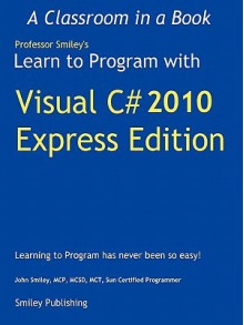 Learn to Program with Visual C# 2010 Express - John Smiley