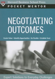 Negotiating Outcomes: Expert Solutions to Everyday Challenges - Harvard Business School Press, Harvard Business School Press