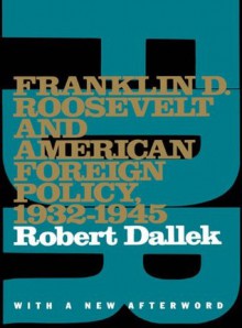 Franklin D. Roosevelt and American Foreign Policy, 1932-1945: With a New Afterword (Oxford Paperbacks) - Robert Dallek