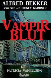 Vampirblut (Patricia Vanhelsing, die Jägerin der Nacht) (German Edition) - Alfred Bekker, Sidney Gardner, die Jägerin der Nacht, Patricia Vanhelsing, , Steve Mayer