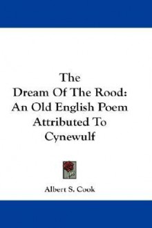 The Dream of the Rood: An Old English Poem Attributed to Cynewulf - Cynewulf, Albert Stanburrough Cook