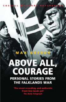 Above All, Courage: Personal Stories from the Falklands War - Max Arthur