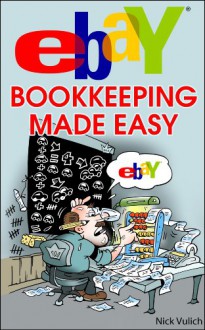 eBay Bookkeeping Made Easy (EBay Selling Made Easy Book 12) - Nick Vulich