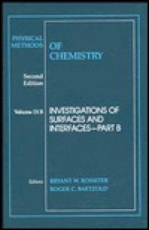 Physical Methods of Chemistry, Investigations of Surfaces and Interfaces - Bryant W. Rossiter