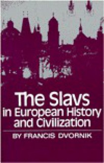 The Slavs in European History and Civilization - Francis Dvornik