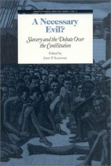 A Necessary Evil?: Slavery and the Debate of the Constitution - John P. Kaminski