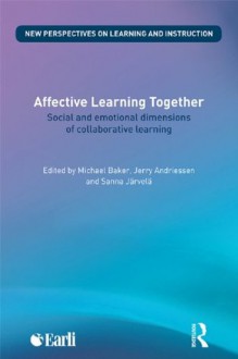 Affective Learning Together: Social and emotional dimensions of collaborative learning (New Perspectives on Learning and Instruction) - Michael Baker, Jerry Andriessen, Sanna Jxe4rvelxe4