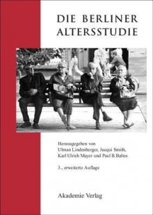 Die Berliner Altersstudie - Ulman Lindenberger, Jacqui Smith, Karl Ulrich Mayer, Paul B Baltes