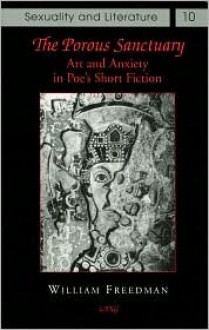 The Porous Sanctuary: Art and Anxiety in Poe's Short Fiction - William Freedman