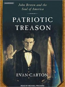 Patriotic Treason: John Brown and the Soul of America - Evan Carton, Michael Prichard