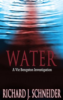 WATER: A Vic Bengston Investigation - Richard J. Schneider