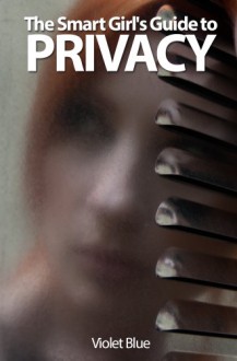 The Smart Girl's Guide to Privacy: A Privacy Guide for the Rest of Us - Violet Blue