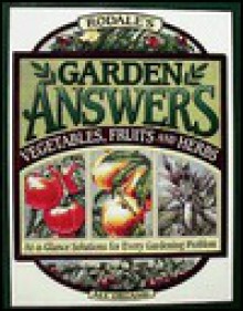 Rodale's Garden Answers: Vegetables, Fruits, and Herbs: At-A-Glance Solutions for Every Gardening Problem - Fern Marshall Bradley