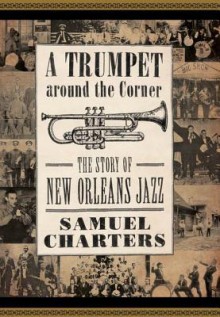 A Trumpet around the Corner: The Story of New Orleans Jazz (American Made Music Series) - Samuel Charters