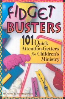 Fidget Busters: 101 Quick Attention-Getters for Children's Ministry - Jolene L. Roehlkepartain