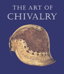 The Art of Chivalry: European Arms and Armor from The Metropolitan Museum of Art - Helmut Nickel