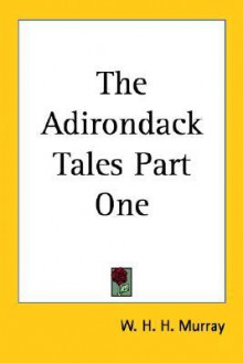 Adirondack Tales, Vol. 1 - William Henry Harrison Murray